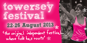 Towersey Festival 22-26 August 2013: Early Bird Tickets Towersey Festival 22-26 August 2013: Early Bird Tickets